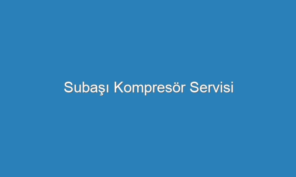 Subaşı Kompresör Servisi