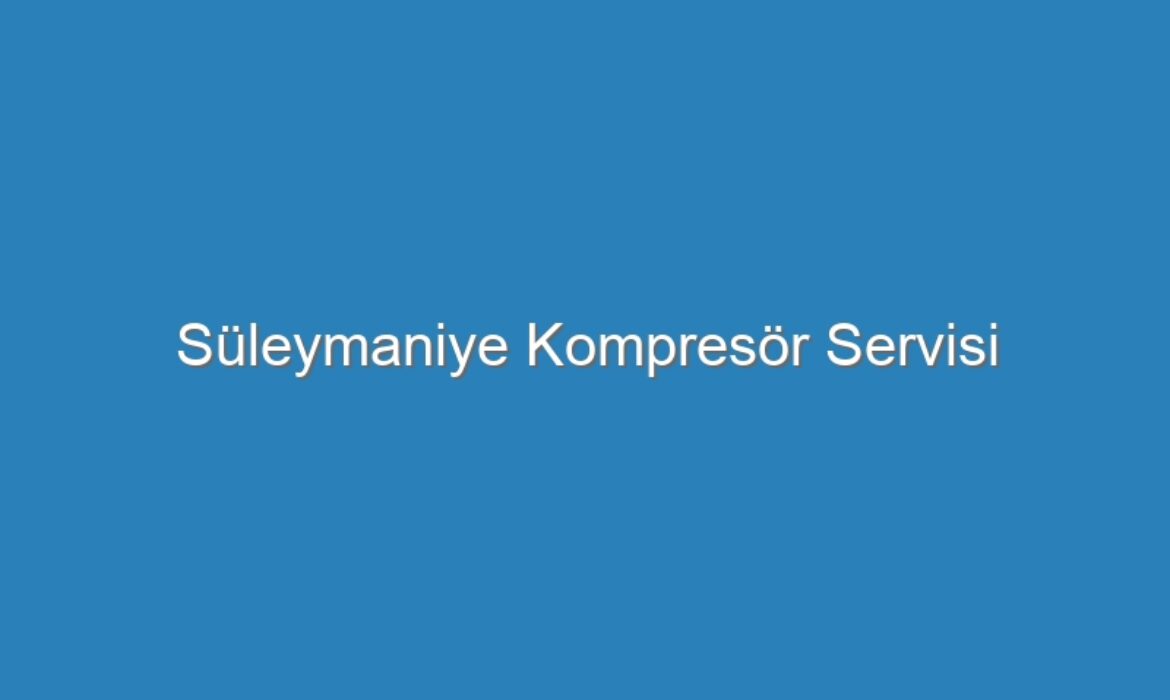 Süleymaniye Kompresör Servisi