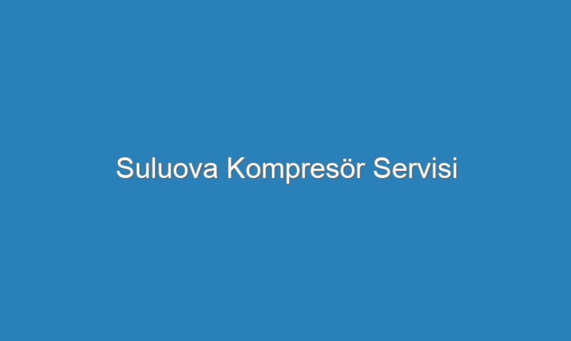 Suluova Kompresör Servisi