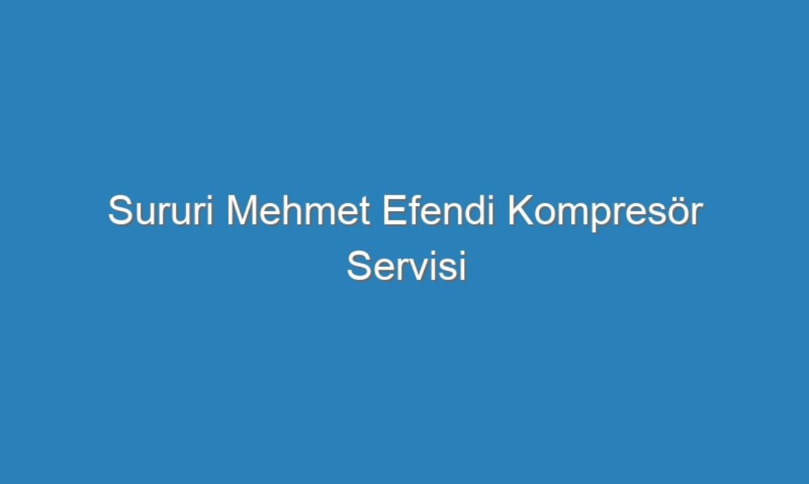 Sururi Mehmet Efendi Kompresör Servisi
