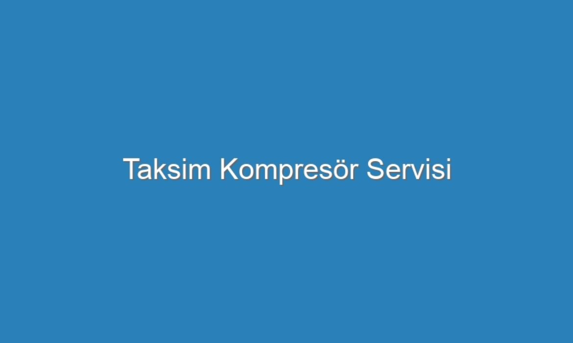 Taksim Kompresör Servisi