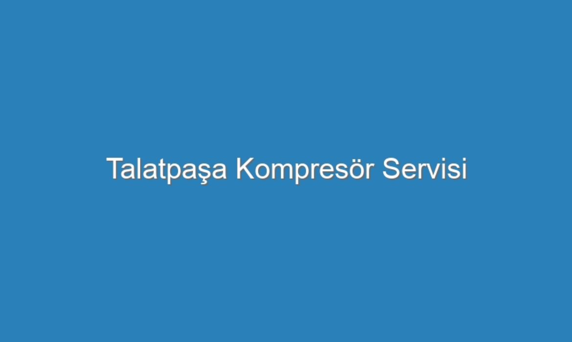 Talatpaşa Kompresör Servisi