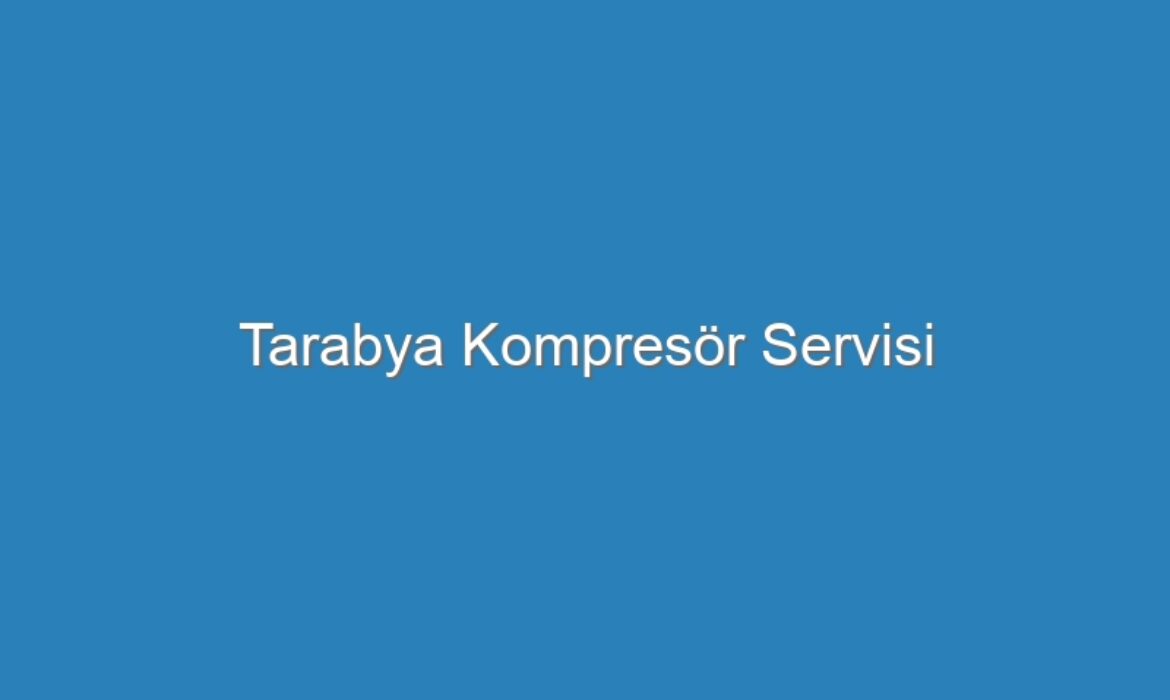 Tarabya Kompresör Servisi