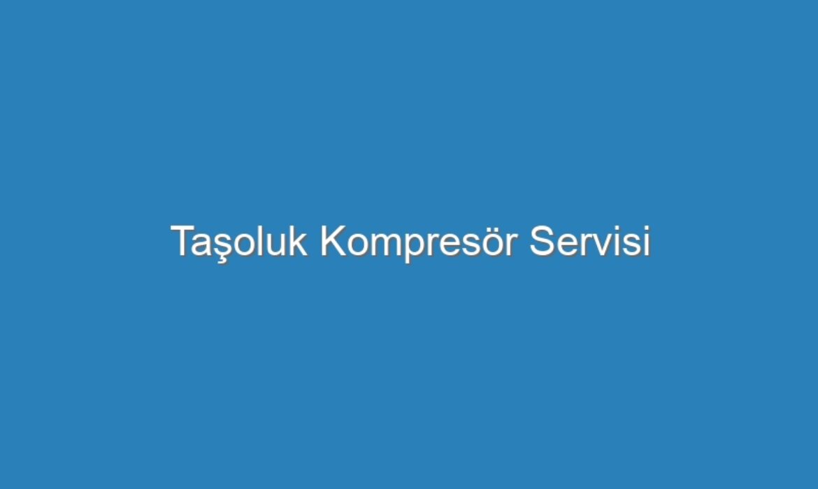 Taşoluk Kompresör Servisi
