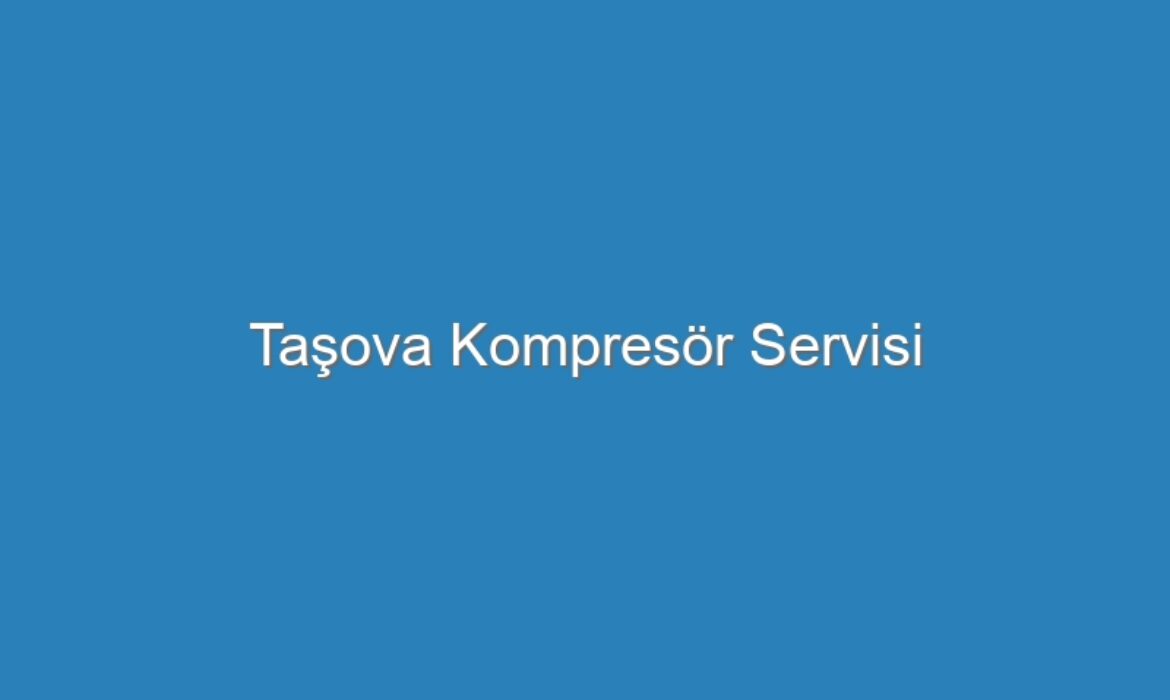 Taşova Kompresör Servisi