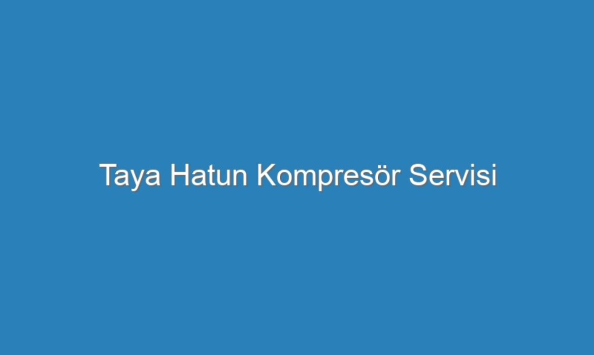 Taya Hatun Kompresör Servisi