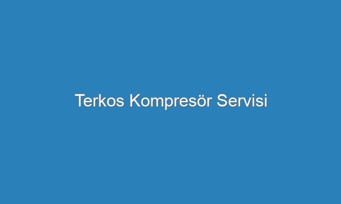 Terkos Kompresör Servisi