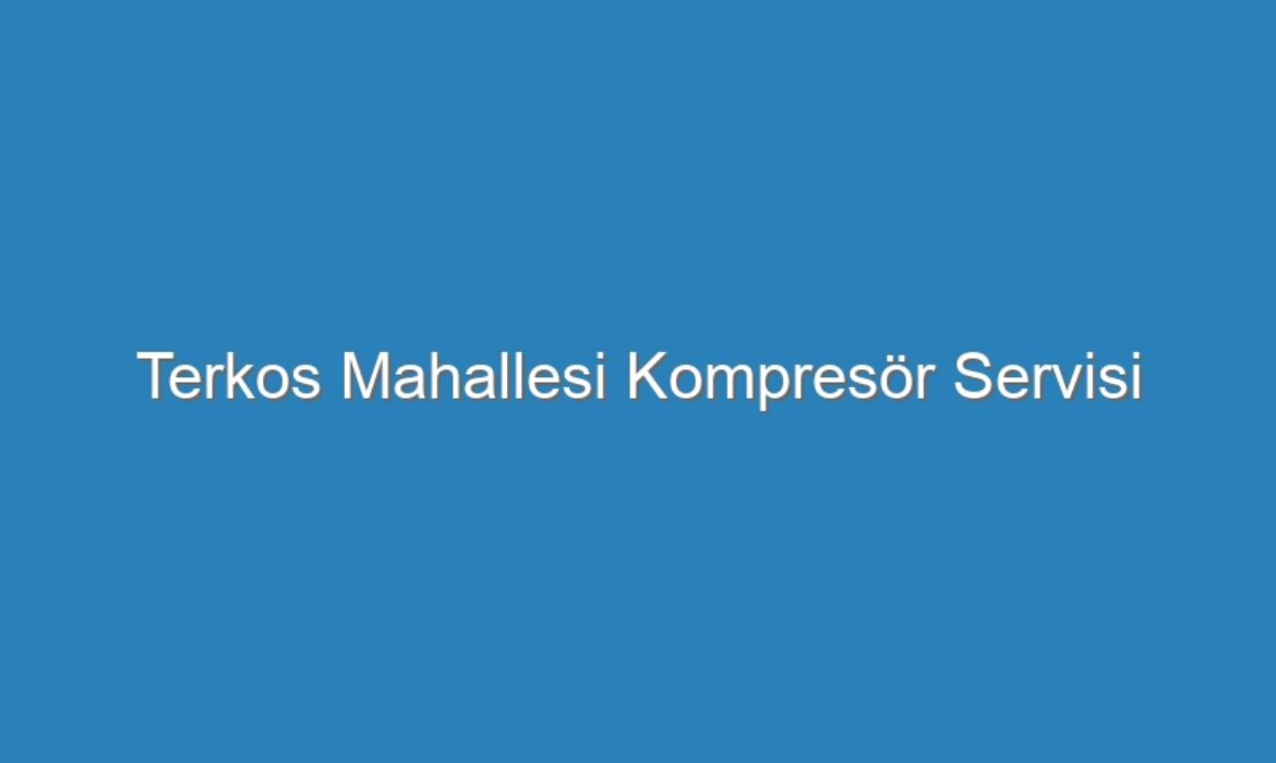 Terkos Mahallesi Kompresör Servisi