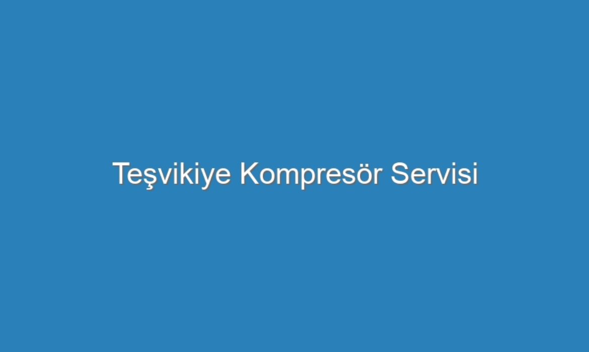 Teşvikiye Kompresör Servisi