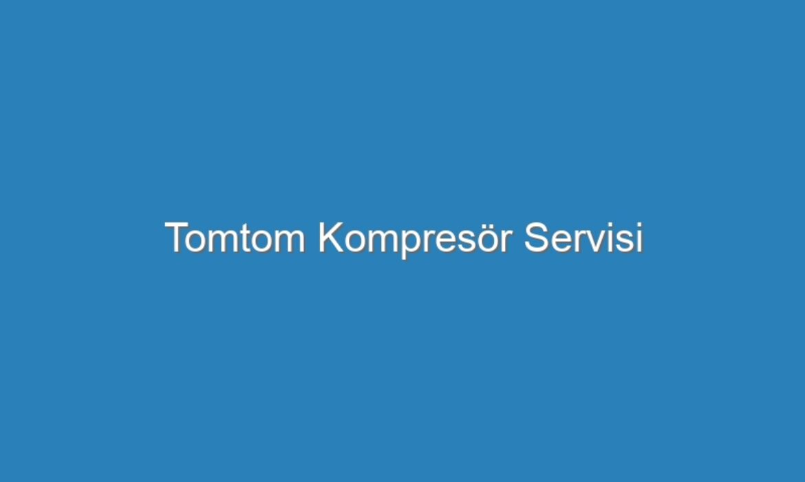 Tomtom Kompresör Servisi