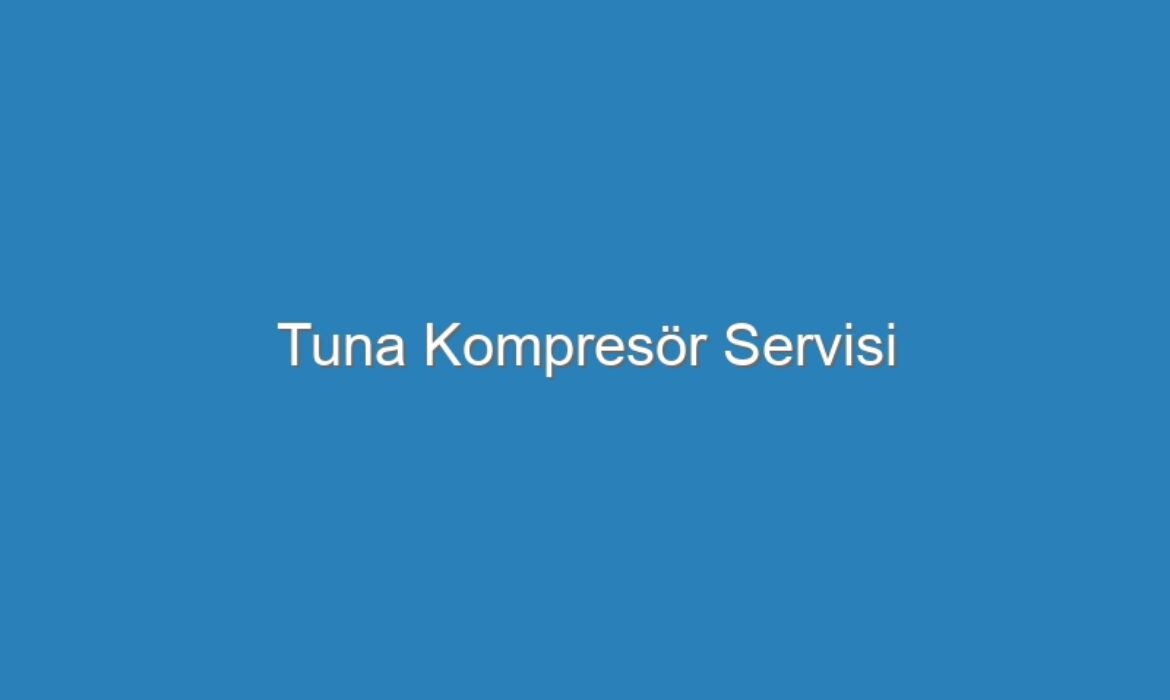 Tuna Kompresör Servisi