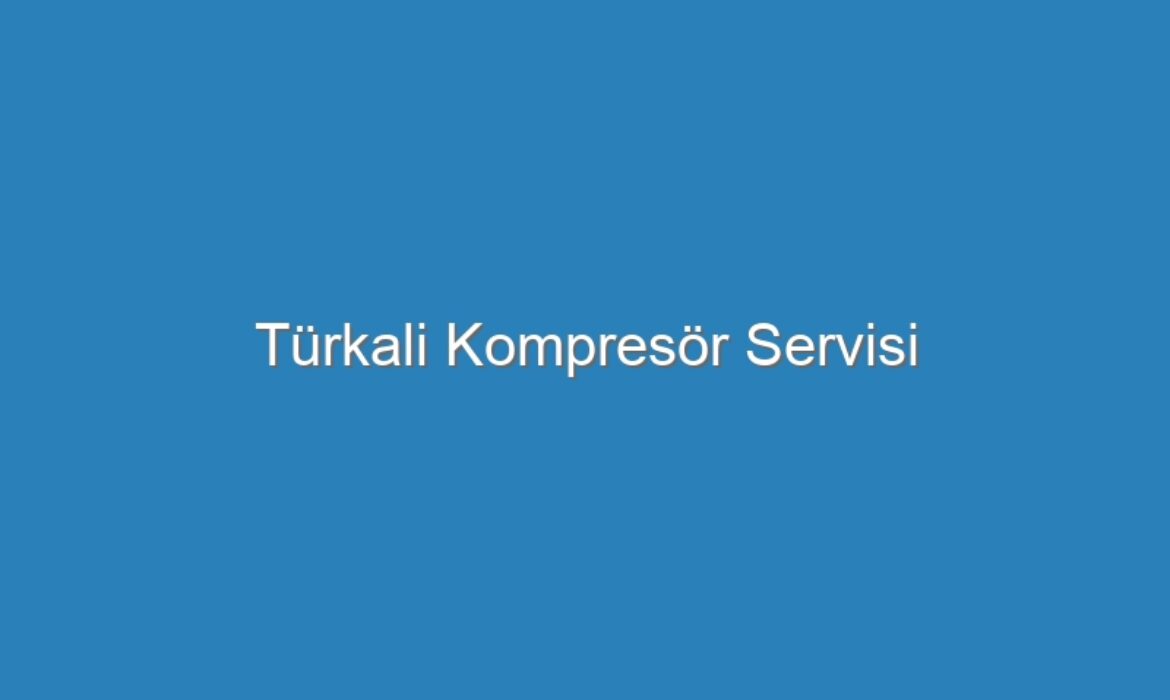 Türkali Kompresör Servisi