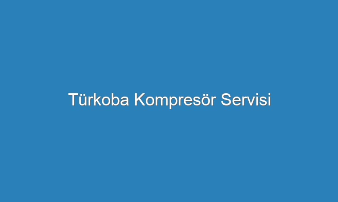 Türkoba Kompresör Servisi