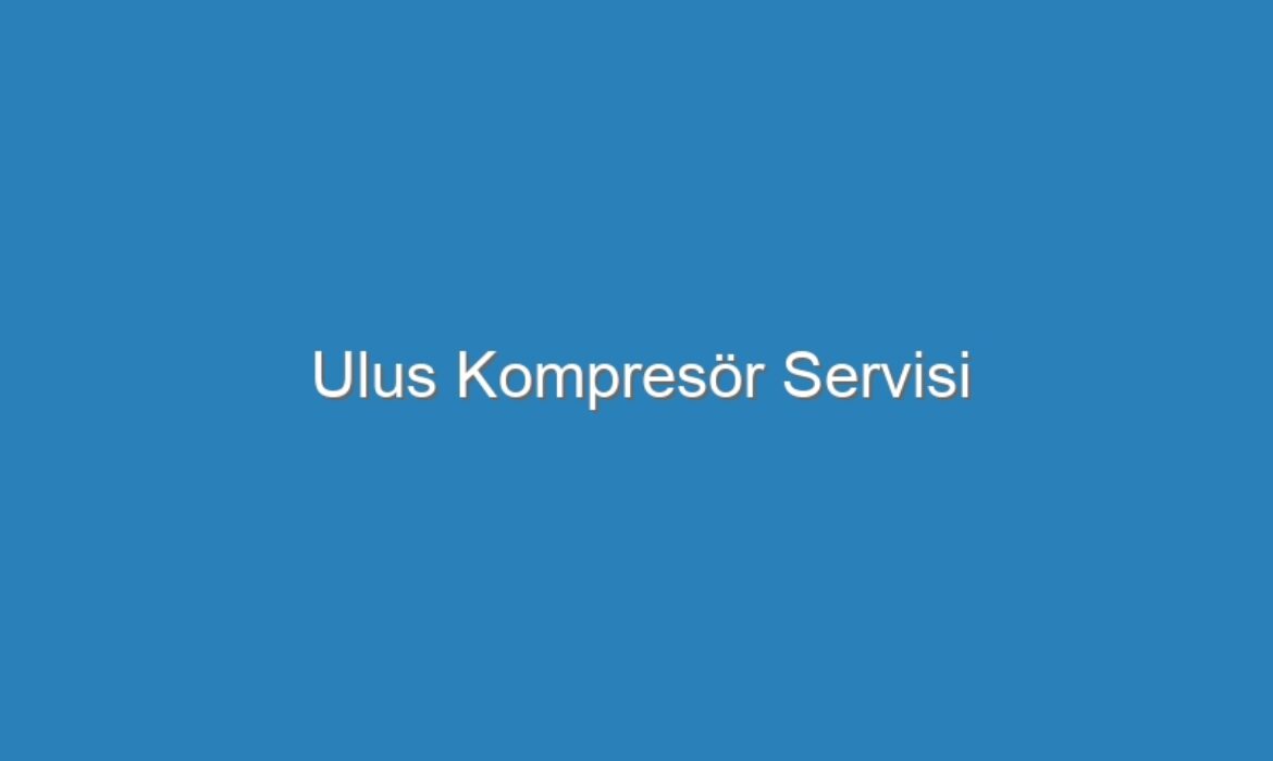 Ulus Kompresör Servisi