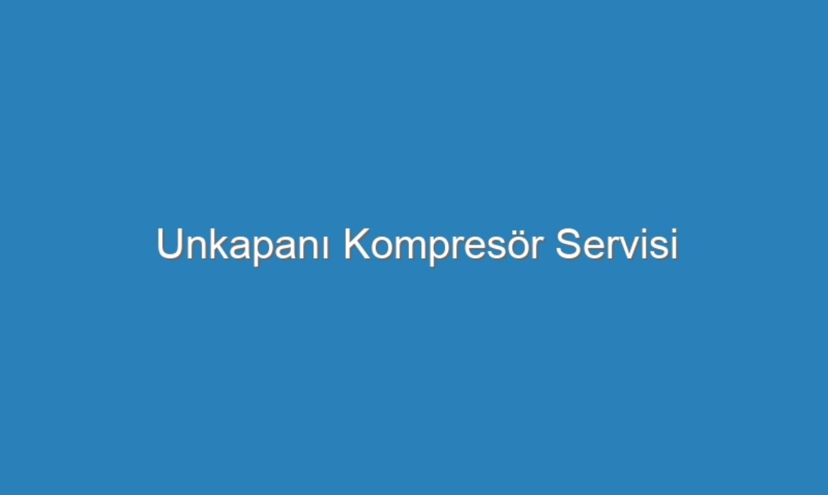 Unkapanı Kompresör Servisi