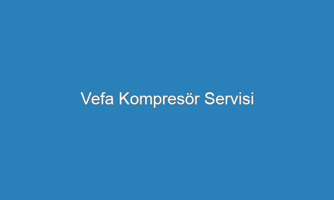 Vefa Kompresör Servisi