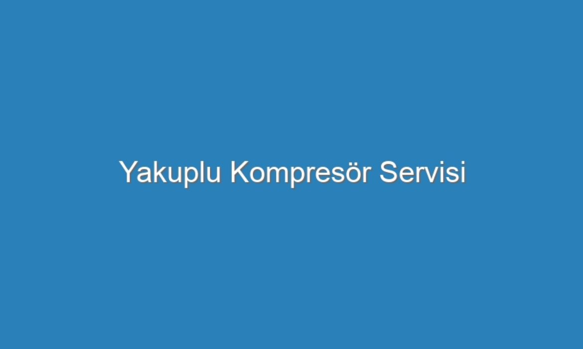 Yakuplu Kompresör Servisi