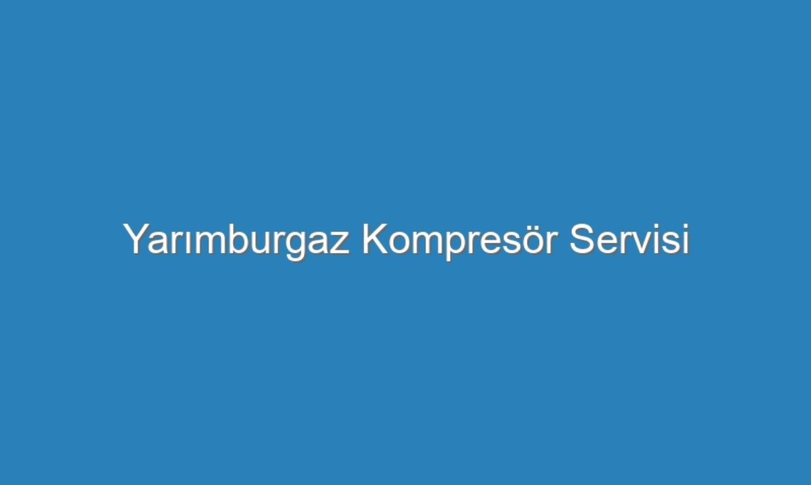 Yarımburgaz Kompresör Servisi