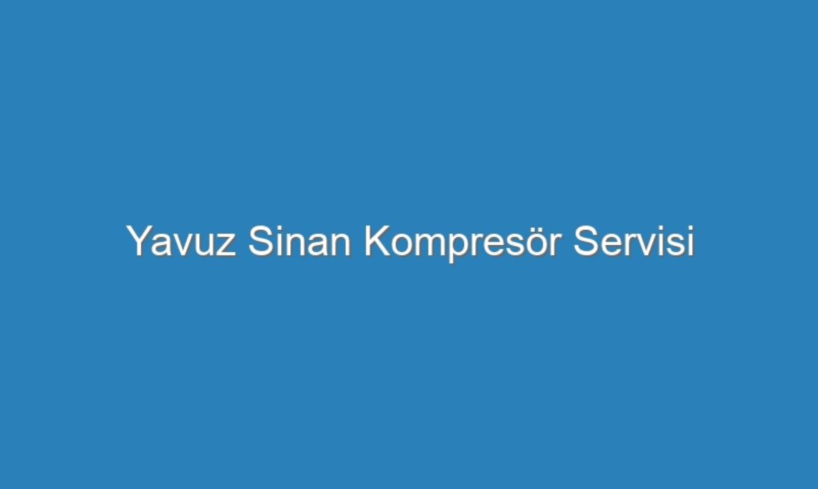 Yavuz Sinan Kompresör Servisi