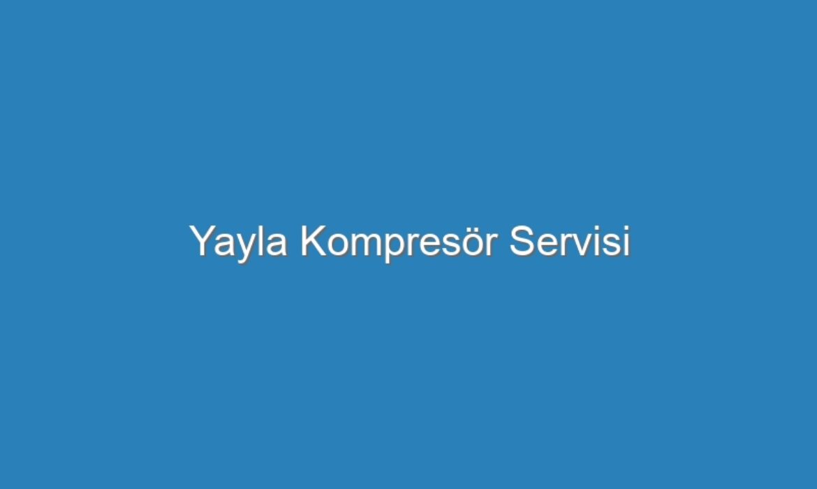 Yayla Kompresör Servisi