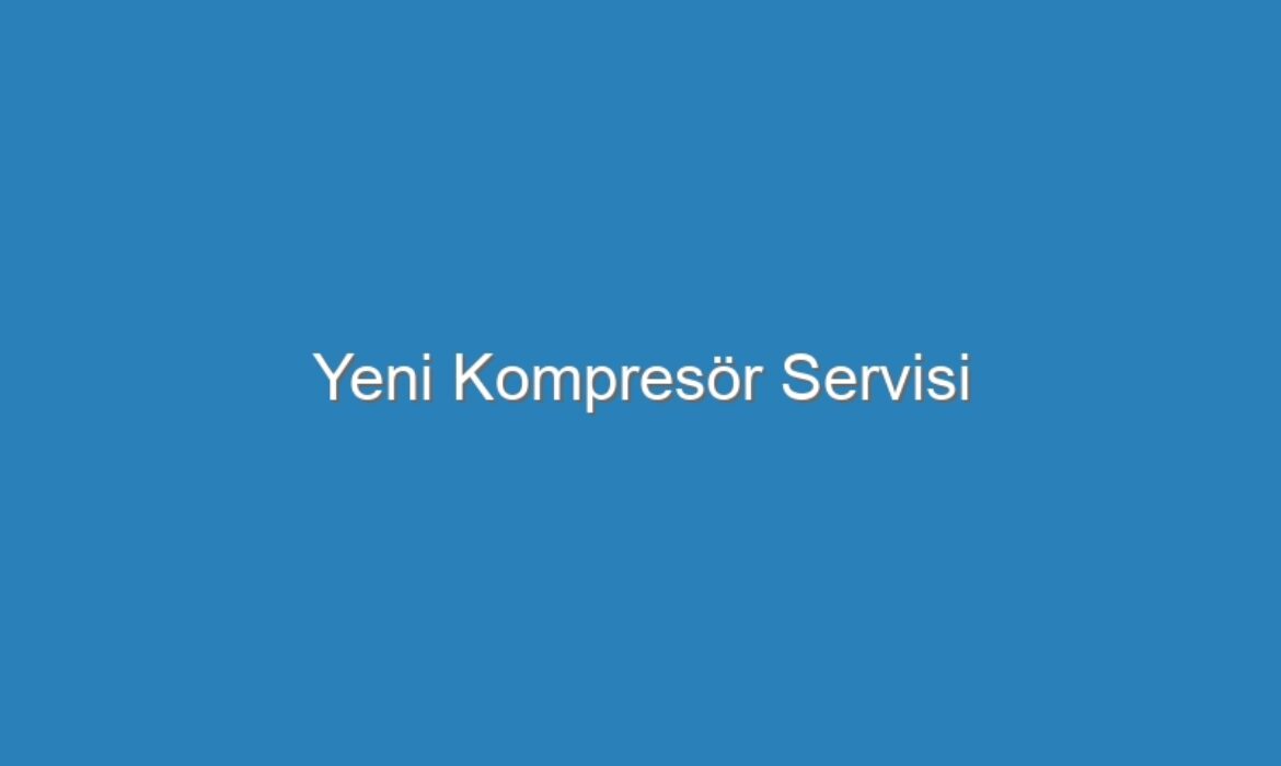 Yeni Kompresör Servisi