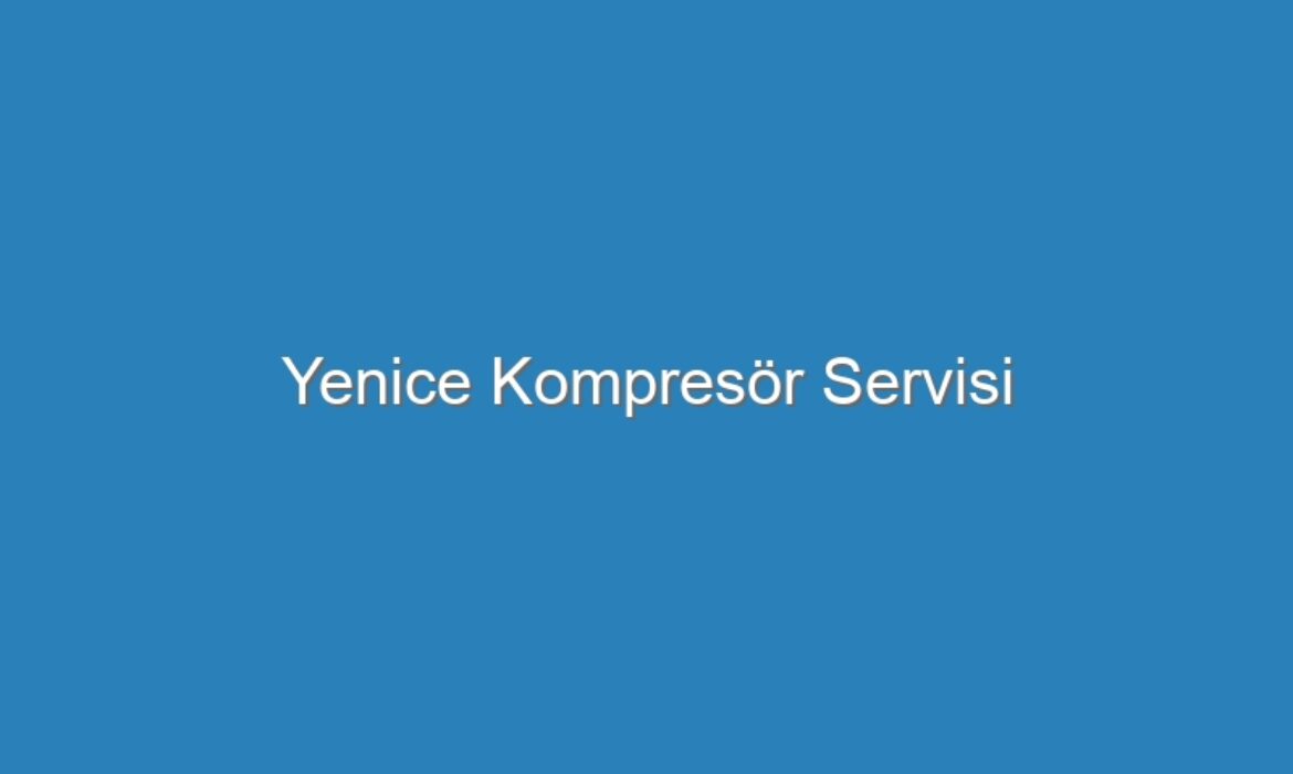 Yenice Kompresör Servisi