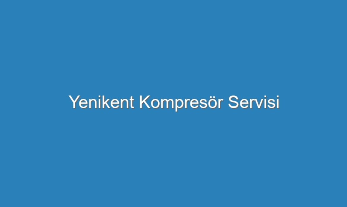Yenikent Kompresör Servisi