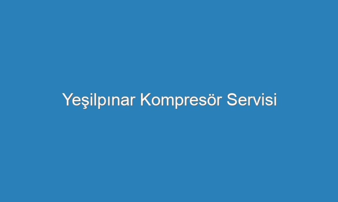Yeşilpınar Kompresör Servisi