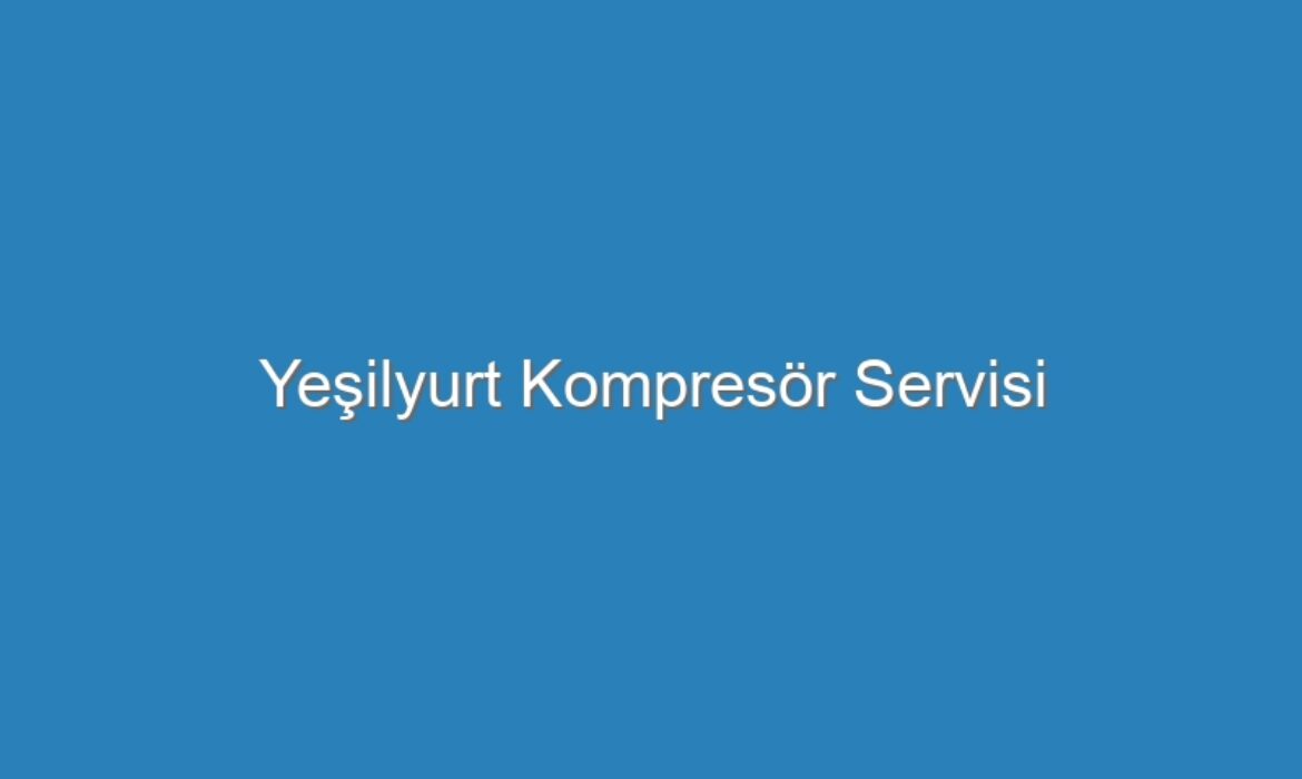 Yeşilyurt Kompresör Servisi