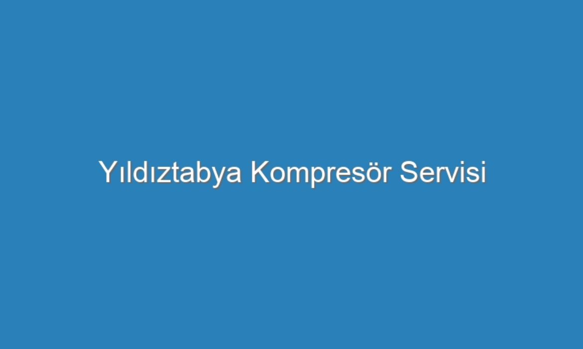 Yıldıztabya Kompresör Servisi