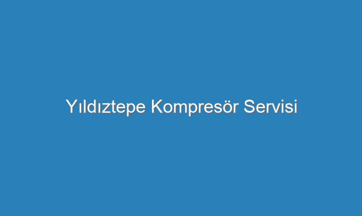Yıldıztepe Kompresör Servisi