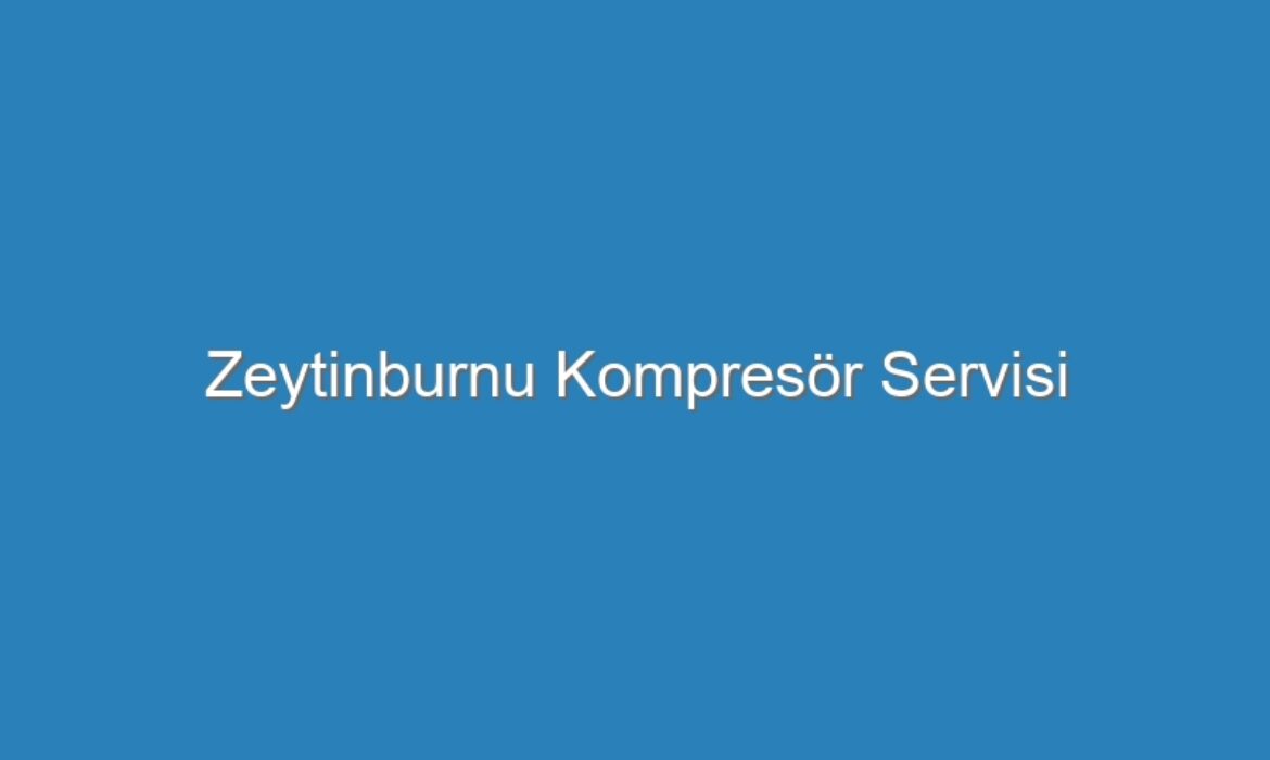 Zeytinburnu Kompresör Servisi