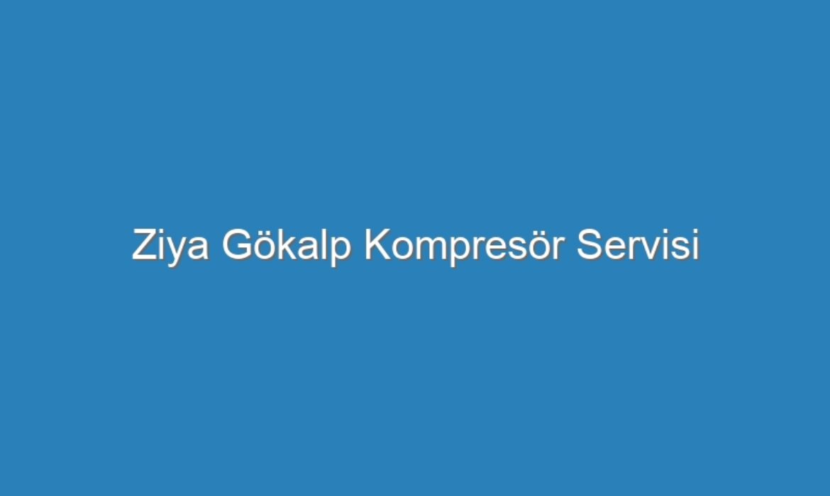 Ziya Gökalp Kompresör Servisi